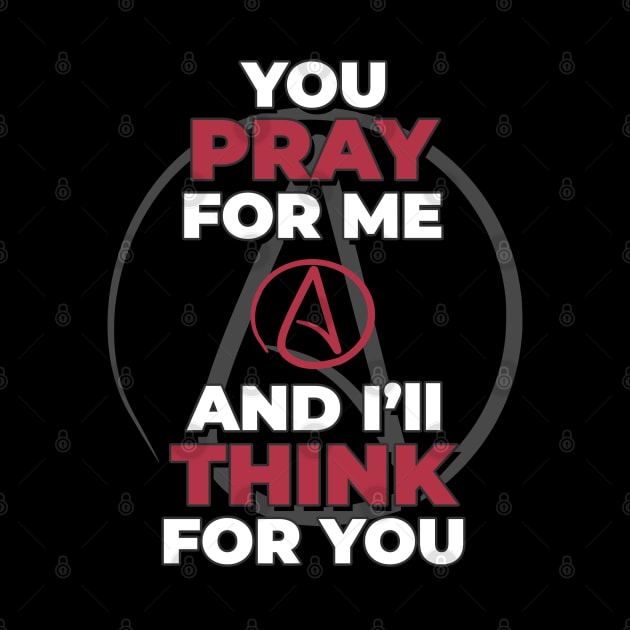 You Pray For Me & I'll Think For You - Anti-Religion Pro-Logic by Gothic Rose Designs