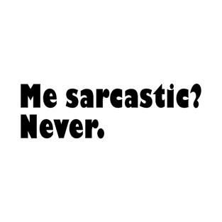 Me sarcastic? Never. T-Shirt