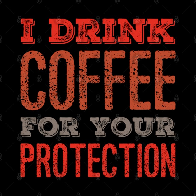 I Drink Coffee For Your Protection Funny Caffeine by Carantined Chao$