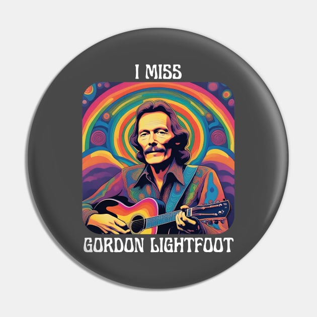 I Miss Gordon Lightfoot Pin by TeesForThee