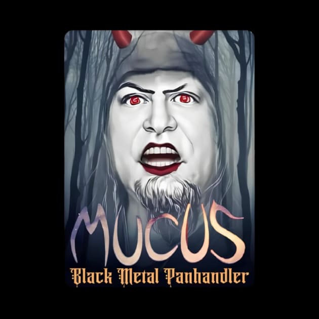 MUCUS - Black Metal Panhandler by Franky Layne Productions