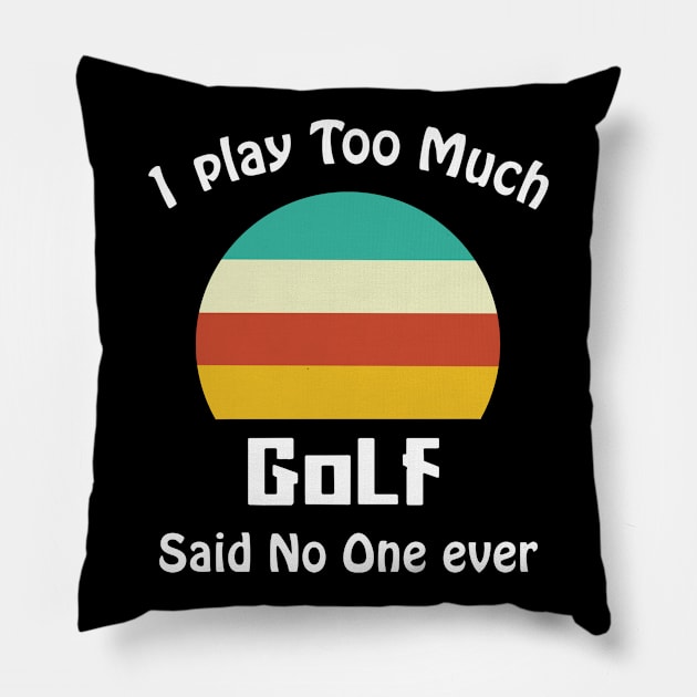 I Play Too Much Golf Said No One Ever Pillow by binnacleenta