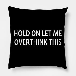 Hold on let me overthink this Pillow