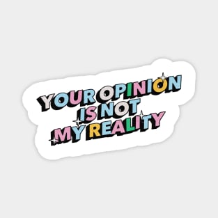 Your opinion is not my reality - Positive Vibes Motivation Quote Magnet