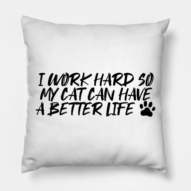 I work hard so my cat can have a better life Funny Cats Quotes Gifts for Cat Lovers paws Pillow by BijStore