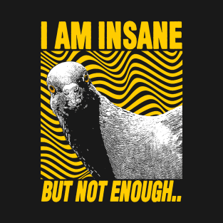 I Am Insane But Not Enough Pigeon T-Shirt