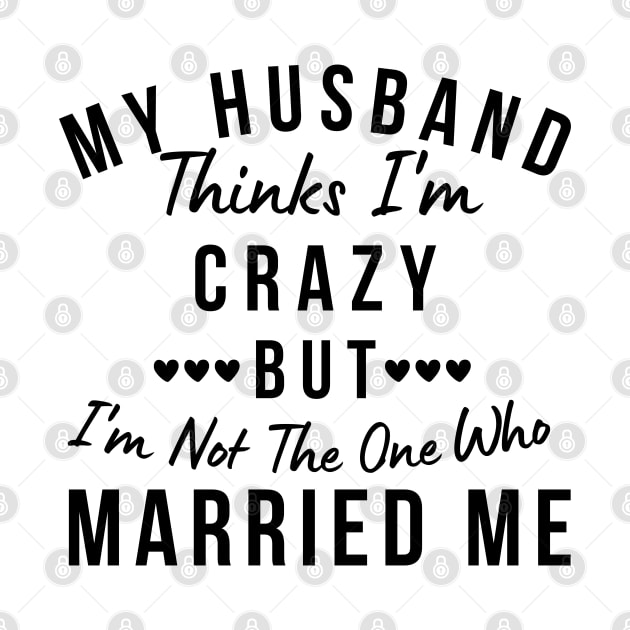 My Husband Thinks I'm Crazy, But I'm Not The One Who Married Me. Funny Sarcastic Married Couple Saying by That Cheeky Tee