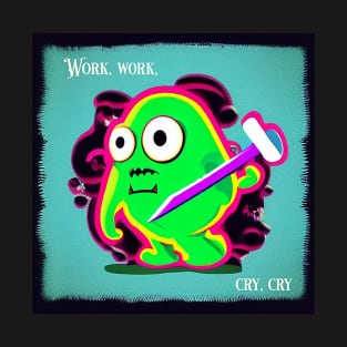 Work Work cry cry T-Shirt