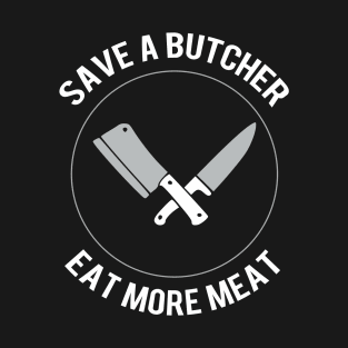 Save a butcher - Eat more meat T-Shirt