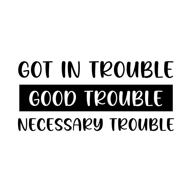 Got In Trouble, Good Trouble, Necessary Trouble by printalpha-art