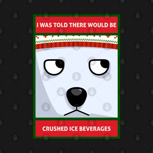 I Was Told There Would Be Crushed Ice Beverages Christmas Polar Bear by DanielLiamGill