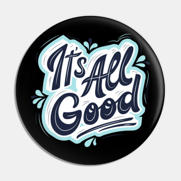 It S All Good Its All Good Pin Teepublic