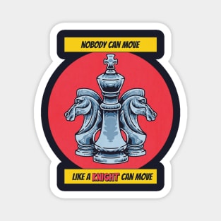 National Chess Day - Knight - Nobody can Move like a knight can move - for chess lovers, queen, knight, king, chess master, player,  funny chess quote Magnet