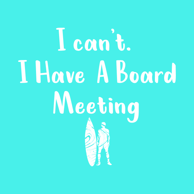 I cant I have a board meeting, funny surf design beach design by L  B  S  T store