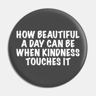 How beautiful a day can be when kindness touches it Pin