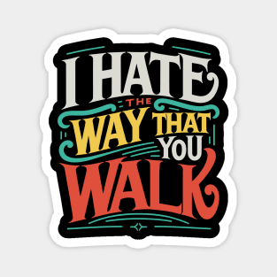 I Hate the Way That You Walk Lyrics v3 Magnet