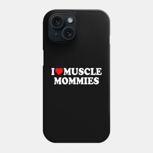 I LOVE MUSCLE MOMMIES Phone Case