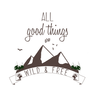 Wildlife and Nature Products - All Good Things are Wild & Free T-Shirt