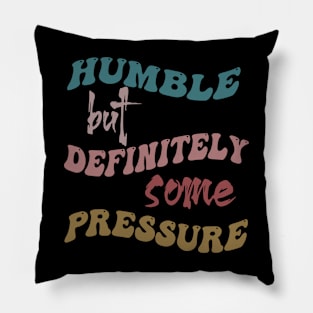 Humble But Definitely Some Pressure Pillow