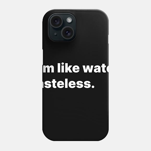 I am like water. Tasteless. Phone Case by Saschken