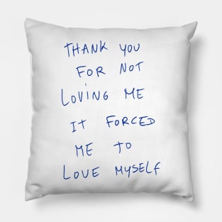 Thank You For Not Loving Me It Forced Me To Love Myself Pillow