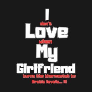 I love my girlfriend funny sign T-Shirt