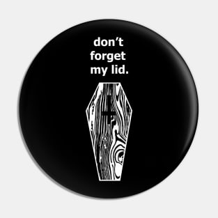 Don't forget my lid. Pin