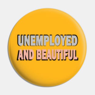 Unemployed And Beautiful Pin