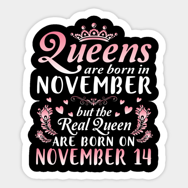 Happy Birthday To Me You Queens Are Born In November But The Real Queen Are Born On November 14 Birthday To Me You Born On November 14t Adesivo Teepublic It