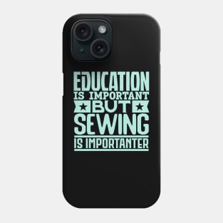 Education is important but sewing is importanter Phone Case