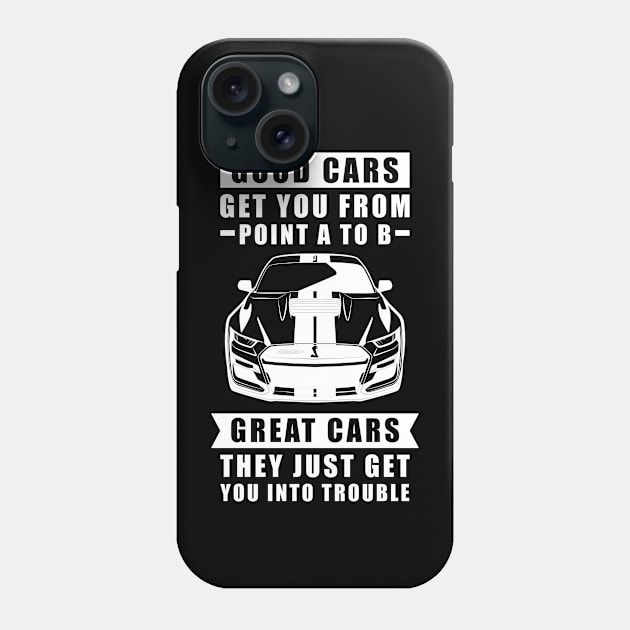 The Good Cars Get You From Point A To B, Great Cars - They Just Get You Into Trouble - Funny Car Quote Phone Case by DesignWood Atelier