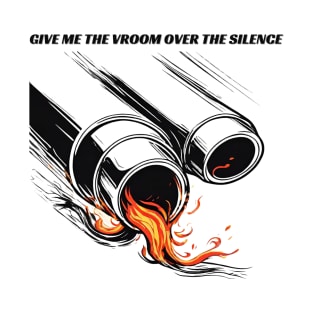 Give Me The Vroom Over Silence T-Shirt