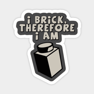 I Brick, Therefore I am Magnet