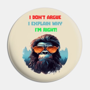 I DON'T ARGUE, I EXPLAIN WHY I'M RIGHT! Pin