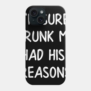 I'm Sure Drunk Me Had His Reasons Phone Case