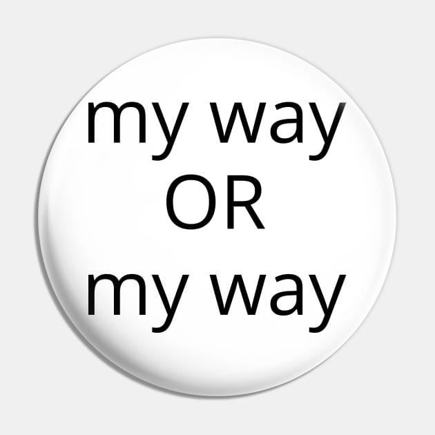 My Way Or My Way. There is No Other Way! Pin by That Cheeky Tee