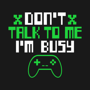 GAMER DON'T TALK TO ME I'M BUSY T-Shirt