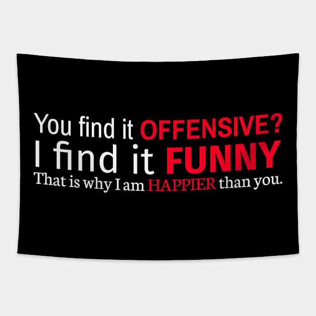 You Find It Offensive I Find It Funny That Is Why I Am Happier Than You Tapestry by Styr Designs