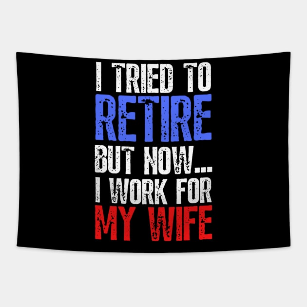 i tried to retire but now i work for my wife Funny Retirement Tapestry by JustBeSatisfied