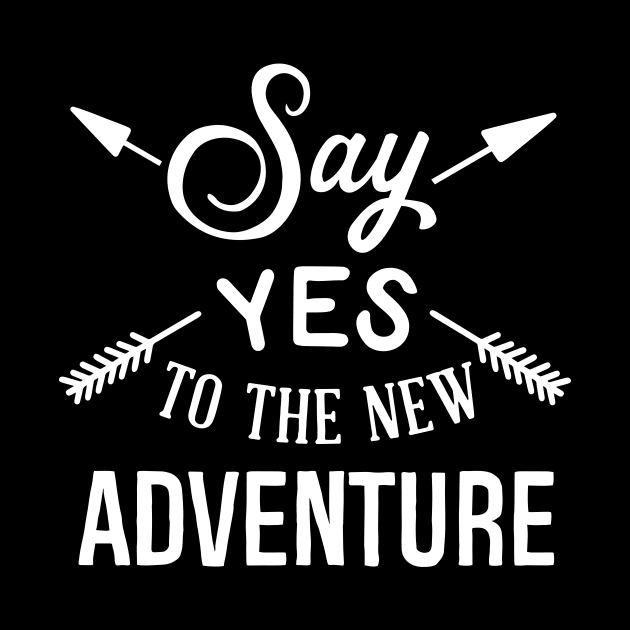 Say Yes To The New Adventure by ThrivingTees