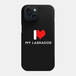 I love my Labrador Phone Case