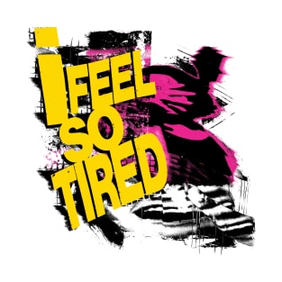 I Feel So Tired T-Shirt