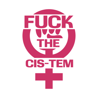 Fuck the Cis-tem T-Shirt