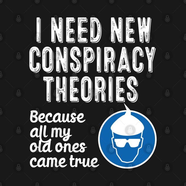 I Need New Conspiracy Theories Because All My Old Ones Came True v2 by RobiMerch