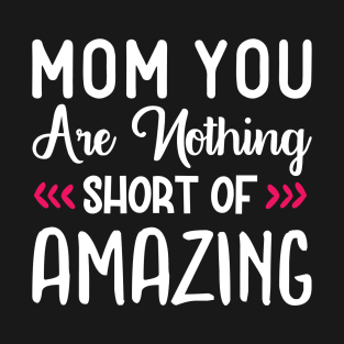 Mom You Are Nothing Short of Amazing T-Shirt