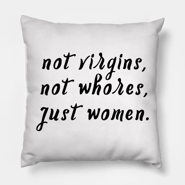 Not Virgins, Not Whores, Just Women. Pillow by Everyday Inspiration