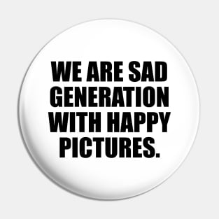 We are sad generation with happy pictures Pin