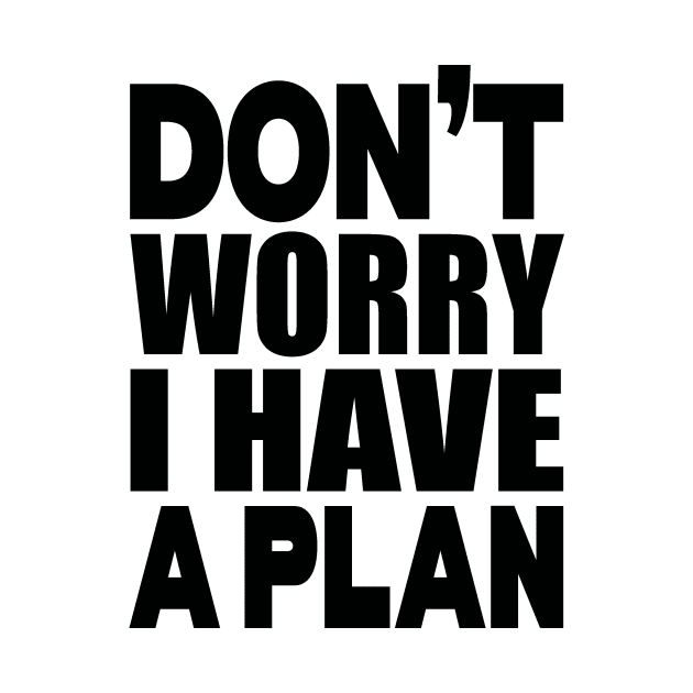 Don't worry I have a plan by Evergreen Tee