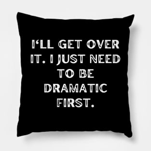 I'll get over it. I just need to be dramatic first Pillow