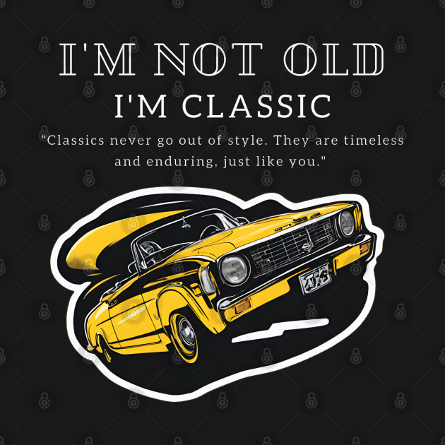 I'm Not Old, I'm Classic t-shirt by Inspire Me 